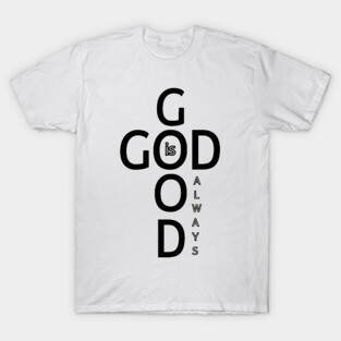 God is Good Always - Minimalist Faith and Inspirational T-Shirt