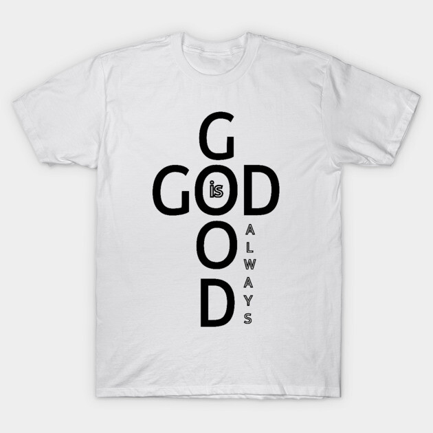God is Good Always - Minimalist Faith and Inspirational T-Shirt by Rox