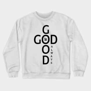 God is Good Always - Minimalist Faith and Inspirational Crewneck Sweatshirt