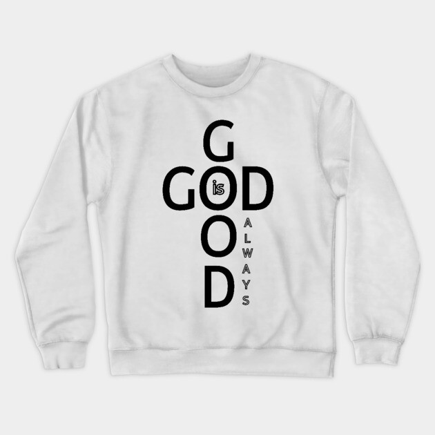 God is Good Always - Minimalist Faith and Inspirational Crewneck Sweatshirt by Rox