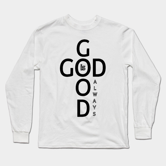 God is Good Always - Minimalist Faith and Inspirational Long Sleeve T-Shirt by Rox