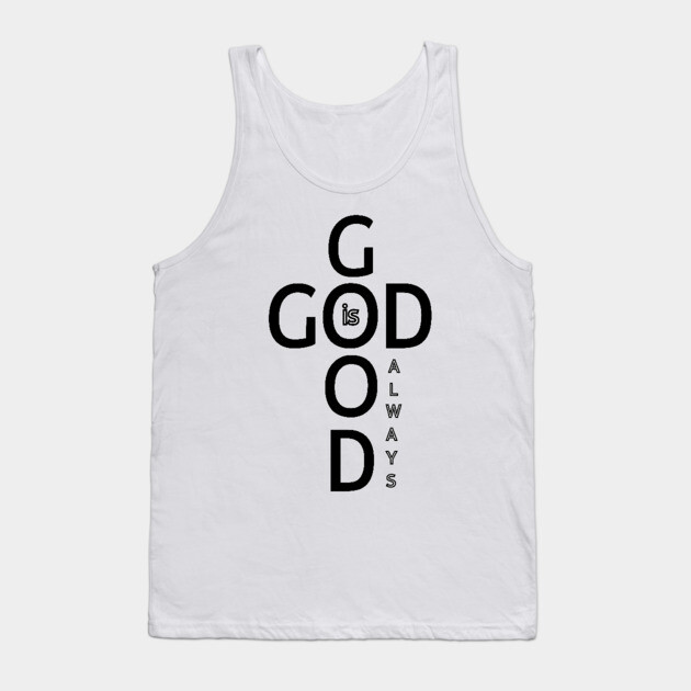 God is Good Always - Minimalist Faith and Inspirational Tank Top by Rox