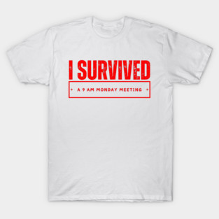 I Survived: A 9 AM Monday Meeting T-Shirt