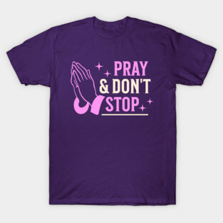 Pray & Don’t Stop - Christian Prayer T-Shirt