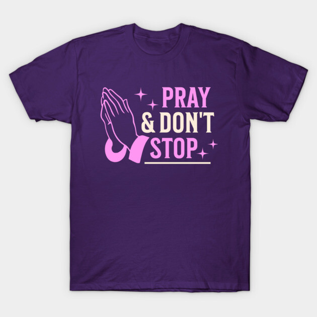 Pray & Don’t Stop - Christian Prayer T-Shirt by Rox