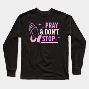 Pray & Don’t Stop - Christian Prayer Long Sleeve T-Shirt
