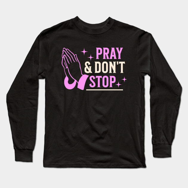 Pray & Don’t Stop - Christian Prayer Long Sleeve T-Shirt by Rox
