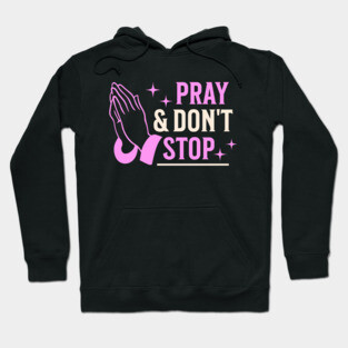 Pray & Don’t Stop - Christian Prayer Hoodie
