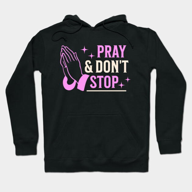 Pray & Don’t Stop - Christian Prayer Hoodie by Rox
