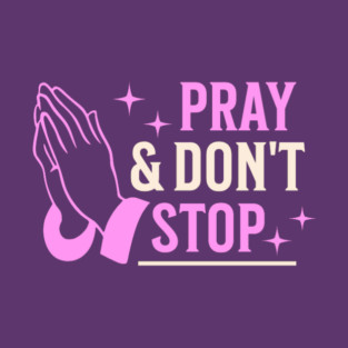 Pray & Don’t Stop - Christian Prayer T-Shirt