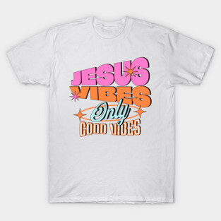 Jesus Vibes Only, Good Vibes T-Shirt