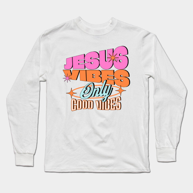 Jesus Vibes Only, Good Vibes Long Sleeve T-Shirt by Rox