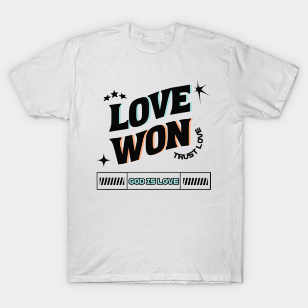 Love Won, Trust Love, God is Love - Divine Love T-Shirt by Rox