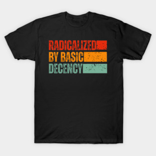 Radicalized-By-Basic-Decency T-Shirt