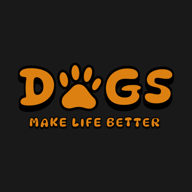Dogs make life better by AWbydesign