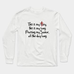 This is my story, this is my song Long Sleeve T-Shirt
