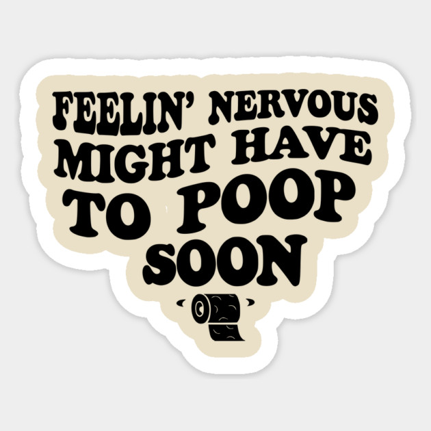 Feeling Nervous Might Have To Poop Soon Funny Saying Quote Sticker by ArtistTee ⭐⭐⭐⭐⭐