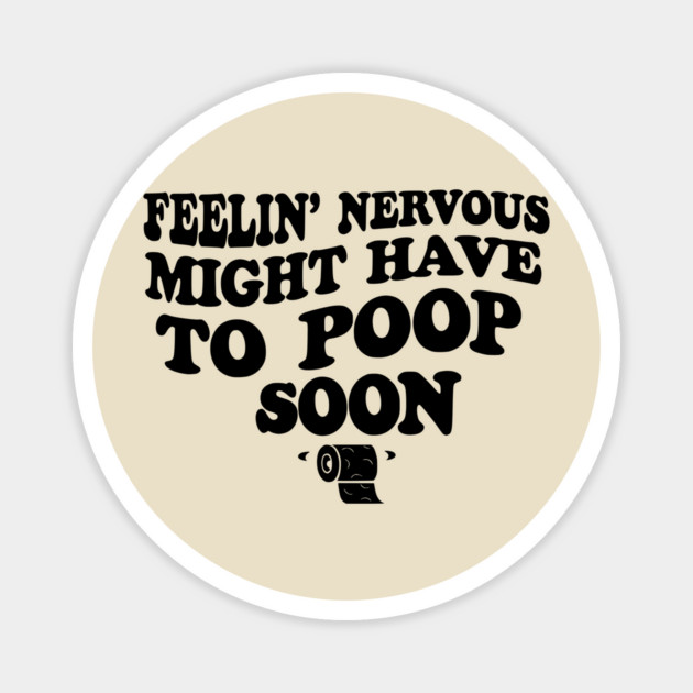 Feeling Nervous Might Have To Poop Soon Funny Saying Quote Magnet by ArtistTee ⭐⭐⭐⭐⭐