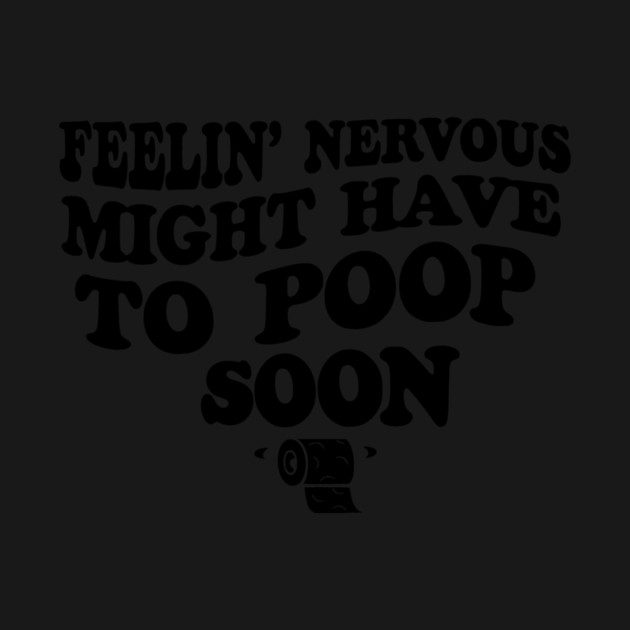 Feeling Nervous Might Have To Poop Soon Funny Saying Quote by ArtistTee ⭐⭐⭐⭐⭐