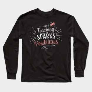Teaching Sparks Possibilities Long Sleeve T-Shirt