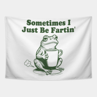 Sometimes I Just Be Fartin Funny Meme Frog Lovers Tapestry