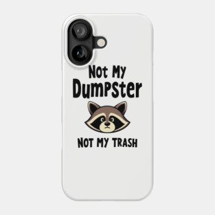 Not My Dumpster Not My Trash Sassy Sarcastic Attitude Phone Case