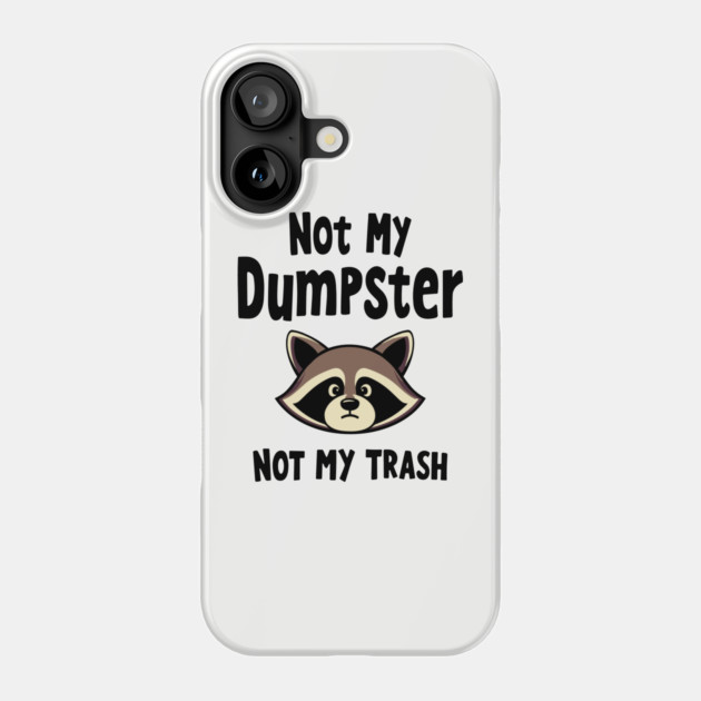 Not My Dumpster Not My Trash Sassy Sarcastic Attitude Phone Case by Anticorporati