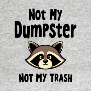 Not My Dumpster Not My Trash Sassy Sarcastic Attitude T-Shirt