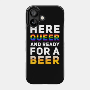 Here Queer And Ready For A Beer Phone Case