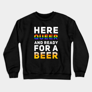 Here Queer And Ready For A Beer Crewneck Sweatshirt