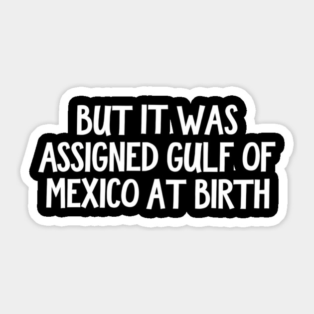 But It Was Assigned Gulf Of Mexico At Birth Sticker by ArtistTee ⭐⭐⭐⭐⭐