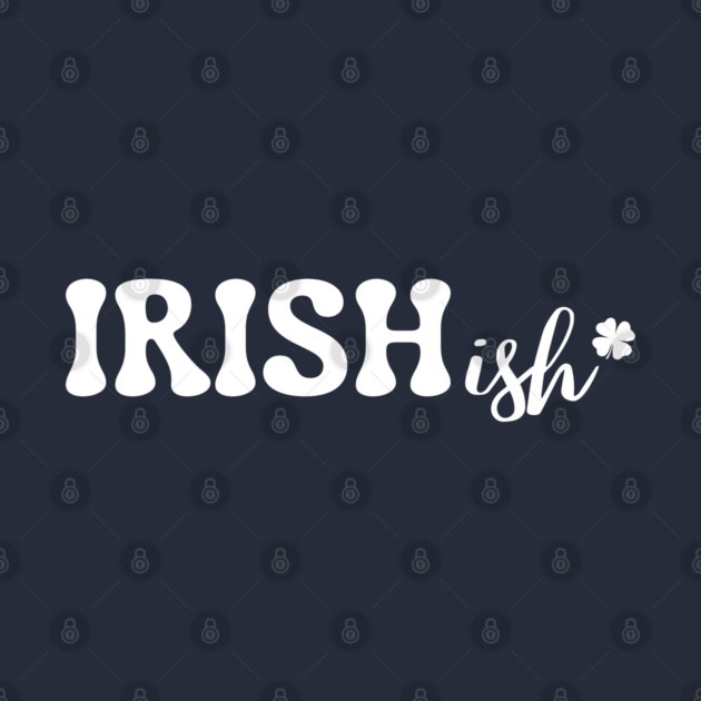 Irish-ish by Creatifly Graphic Tees