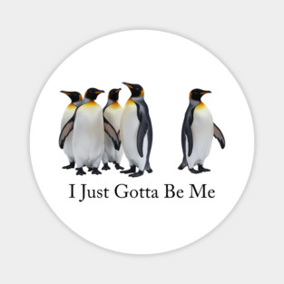 i just gotta be me penguin Magnet
