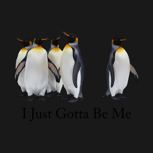 i just gotta be me penguin by ArtistTee ⭐⭐⭐⭐⭐