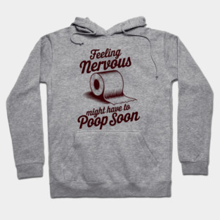 Feeling Nervous Might Have To Poop Soon Funny Saying Hoodie