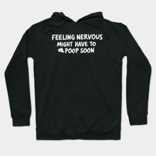 Feeling Nervous Might Have To Poop Soon Funny Saying Hoodie