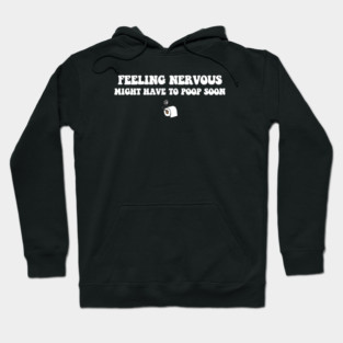 Feeling Nervous Might Have To Poop Soon Funny Saying Hoodie