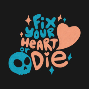 Fix Your Heart or Die T-Shirt