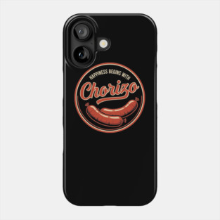 Happiness Begins With Chorizo Phone Case