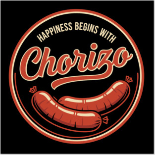 Happiness Begins With Chorizo Posters and Art