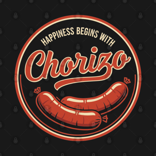Happiness Begins With Chorizo by enrynz