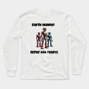 Robotic humor: Earth humor: Error 404 found Long Sleeve T-Shirt