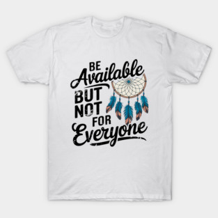 Inspirational Quote, Be Available But not for Everyone T-Shirt