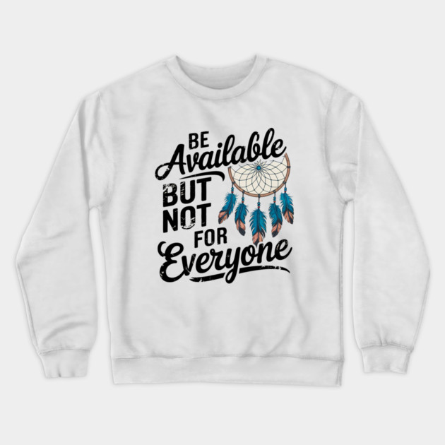 Inspirational Quote, Be Available But not for Everyone Crewneck Sweatshirt by logiamerch