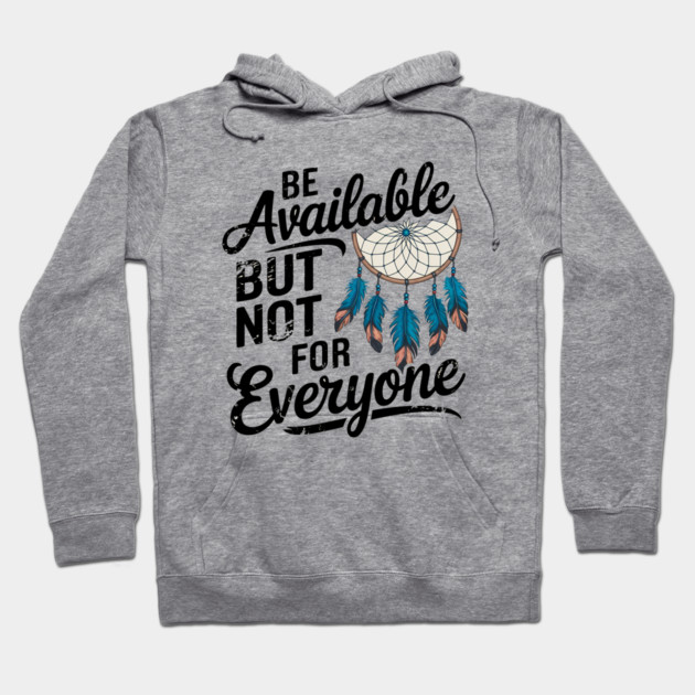 Inspirational Quote, Be Available But not for Everyone Hoodie by logiamerch