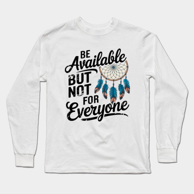Inspirational Quote, Be Available But not for Everyone Long Sleeve T-Shirt by logiamerch