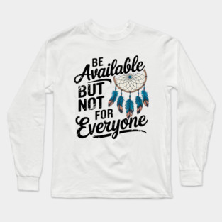 Inspirational Quote, Be Available But not for Everyone Long Sleeve T-Shirt