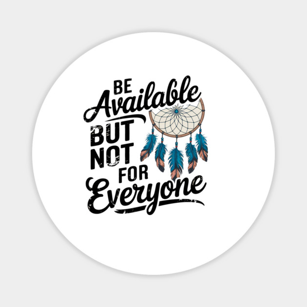 Inspirational Quote, Be Available But not for Everyone Magnet by logiamerch