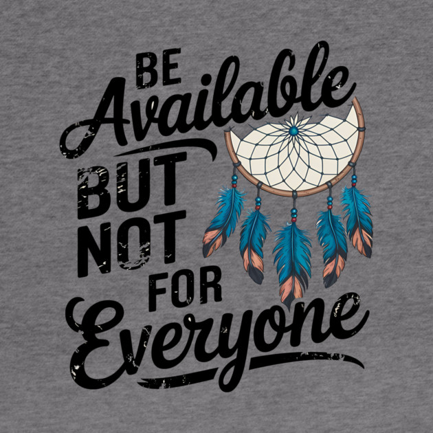 Inspirational Quote, Be Available But not for Everyone by logiamerch