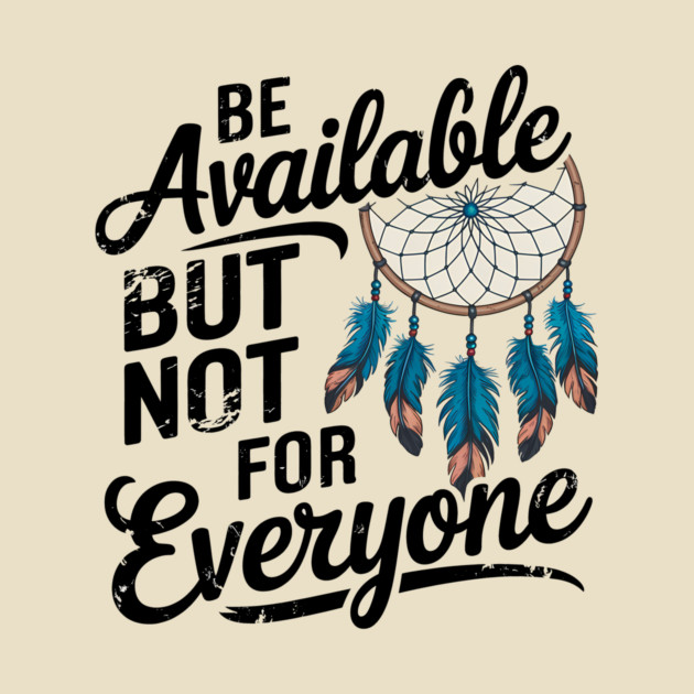 Inspirational Quote, Be Available But not for Everyone by logiamerch
